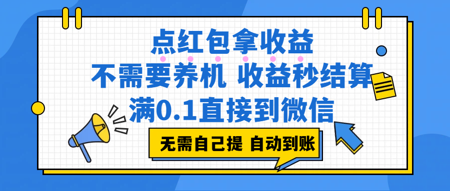 点红包拿收益，不需要养机，收益秒结算，满0.1直接到微信，都不需要自己提，非常丝滑，人人可操作轻创网-网创项目资源站-副业项目-创业项目-搞钱项目轻创网