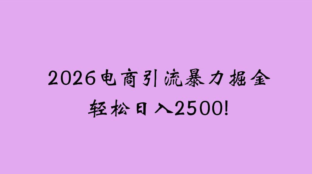 2026电商引流新玩法，日引200，日可入2500+轻创网-网创项目资源站-副业项目-创业项目-搞钱项目轻创网